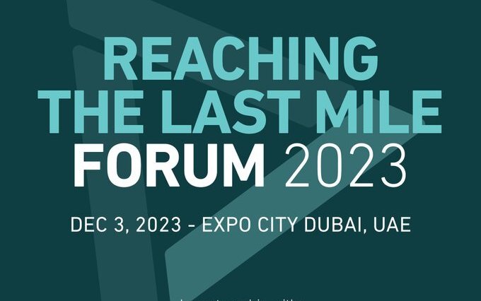 Join us for the Reaching the Last Mile Forum 2023, Dec 3, 2023 - Expo City Dubai, UAE